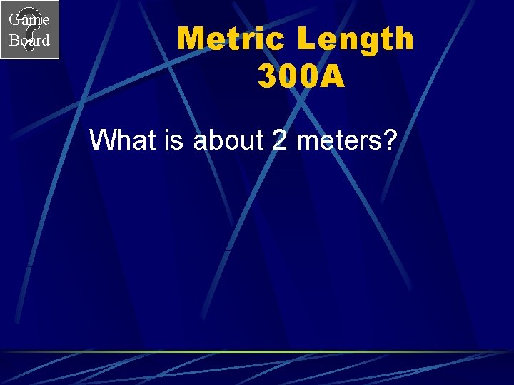 Game Board Metric Length 300 A What is about 2 meters? 