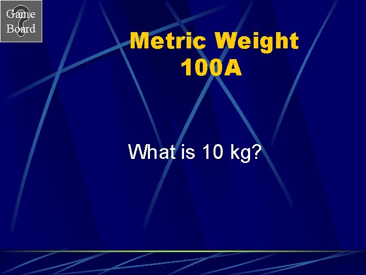 Game Board Metric Weight 100 A What is 10 kg? 