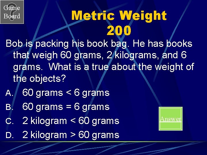 Game Board Metric Weight 200 Bob is packing his book bag. He has books