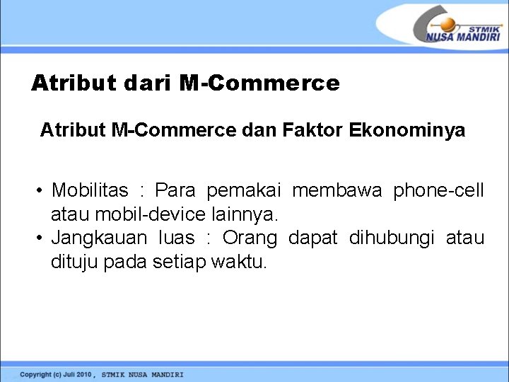 Atribut dari M-Commerce Atribut M-Commerce dan Faktor Ekonominya • Mobilitas : Para pemakai membawa