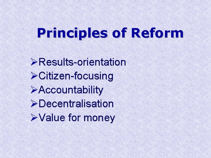 Principles of Reform ØResults-orientation ØCitizen-focusing ØAccountability ØDecentralisation ØValue for money 