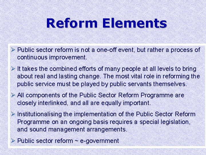 Reform Elements Ø Public sector reform is not a one-off event, but rather a