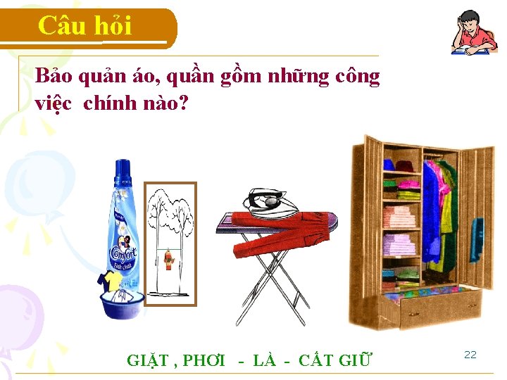 Câu hỏi Bảo quản áo, quần gồm những công việc chính nào? GIẶT ,