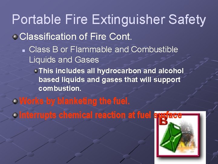 Portable Fire Extinguisher Safety Classification of Fire Cont. n Class B or Flammable and