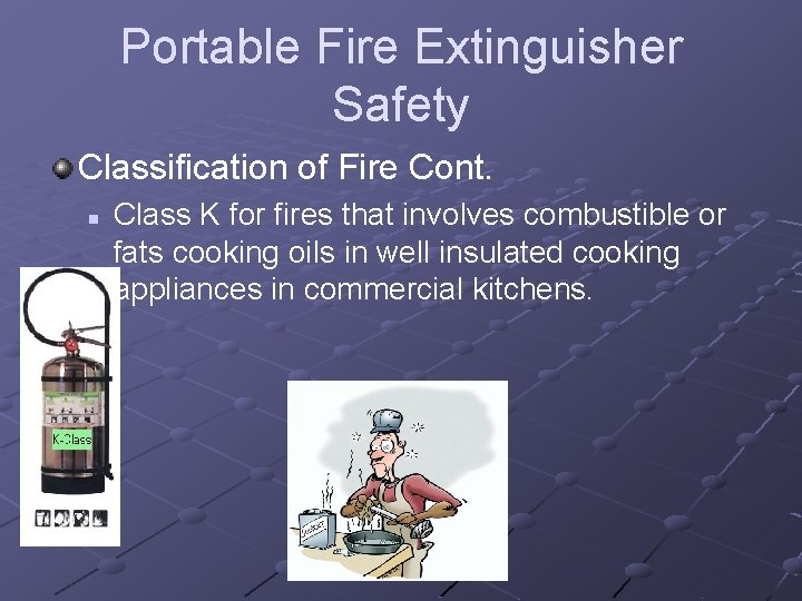 Portable Fire Extinguisher Safety Classification of Fire Cont. n Class K for fires that