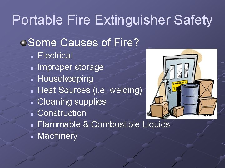 Portable Fire Extinguisher Safety Some Causes of Fire? n n n n Electrical Improper
