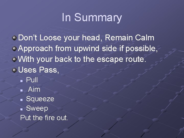 In Summary Don’t Loose your head, Remain Calm Approach from upwind side if possible,