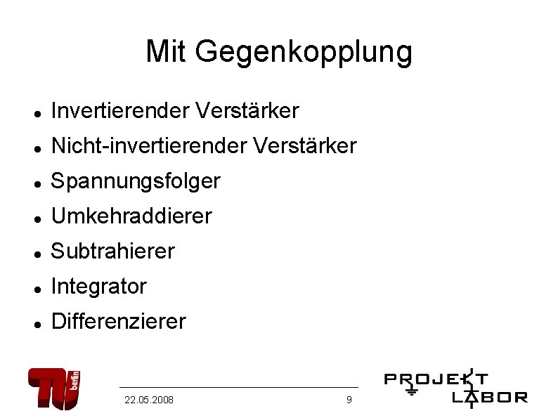 Mit Gegenkopplung Invertierender Verstärker Nicht-invertierender Verstärker Spannungsfolger Umkehraddierer Subtrahierer Integrator Differenzierer 22. 05. 2008