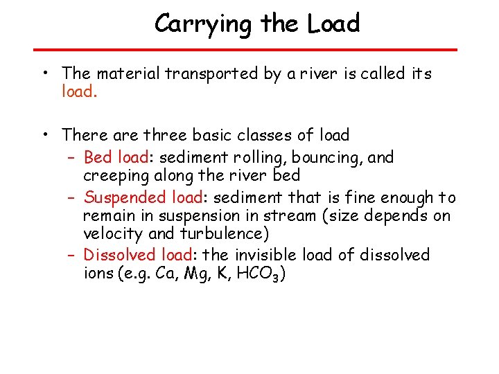 Carrying the Load • The material transported by a river is called its load.