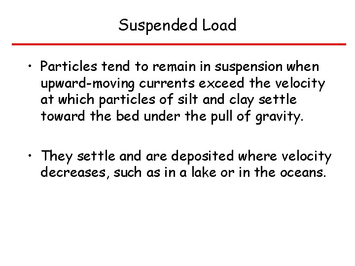 Suspended Load • Particles tend to remain in suspension when upward-moving currents exceed the
