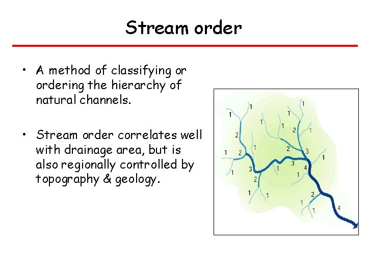 Stream order • A method of classifying or ordering the hierarchy of natural channels.