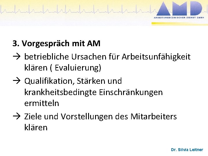 3. Vorgespräch mit AM betriebliche Ursachen für Arbeitsunfähigkeit klären ( Evaluierung) Qualifikation, Stärken und