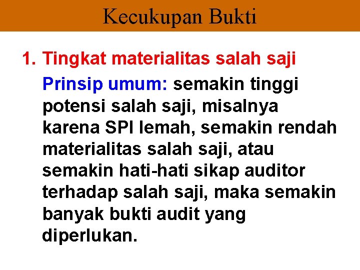 Kecukupan Bukti 1. Tingkat materialitas salah saji Prinsip umum: semakin tinggi potensi salah saji,