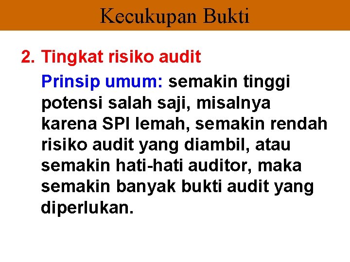 Kecukupan Bukti 2. Tingkat risiko audit Prinsip umum: semakin tinggi potensi salah saji, misalnya