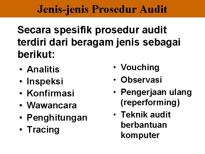 Jenis-jenis Prosedur Audit Secara spesifik prosedur audit terdiri dari beragam jenis sebagai berikut: •