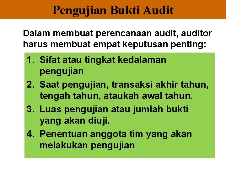 Pengujian Bukti Audit Dalam membuat perencanaan audit, auditor harus membuat empat keputusan penting: 1.