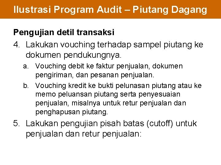 Ilustrasi Program Audit – Piutang Dagang Pengujian detil transaksi 4. Lakukan vouching terhadap sampel