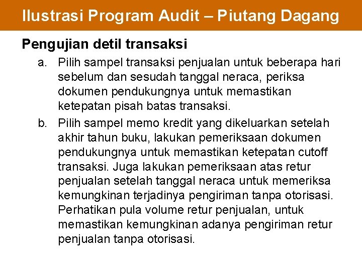 Ilustrasi Program Audit – Piutang Dagang Pengujian detil transaksi a. Pilih sampel transaksi penjualan