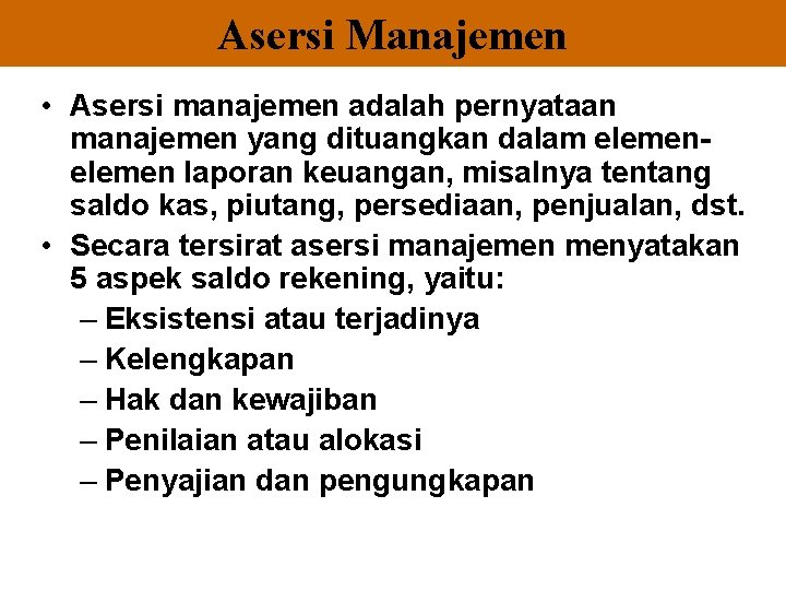 Asersi Manajemen • Asersi manajemen adalah pernyataan manajemen yang dituangkan dalam elemen laporan keuangan,