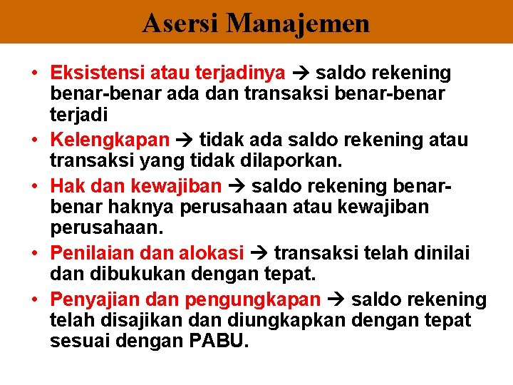 Asersi Manajemen • Eksistensi atau terjadinya saldo rekening benar-benar ada dan transaksi benar-benar terjadi