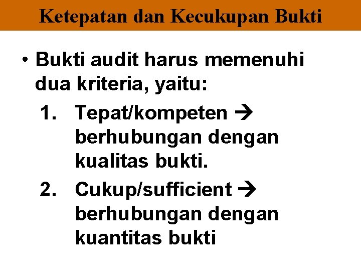 Ketepatan dan Kecukupan Bukti • Bukti audit harus memenuhi dua kriteria, yaitu: 1. Tepat/kompeten