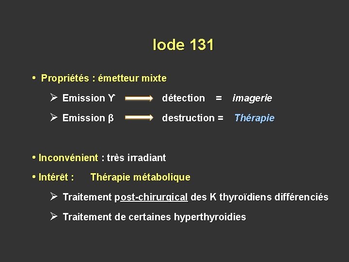 Iode 131 • Propriétés : émetteur mixte Ø Emission ϒ détection = imagerie Ø