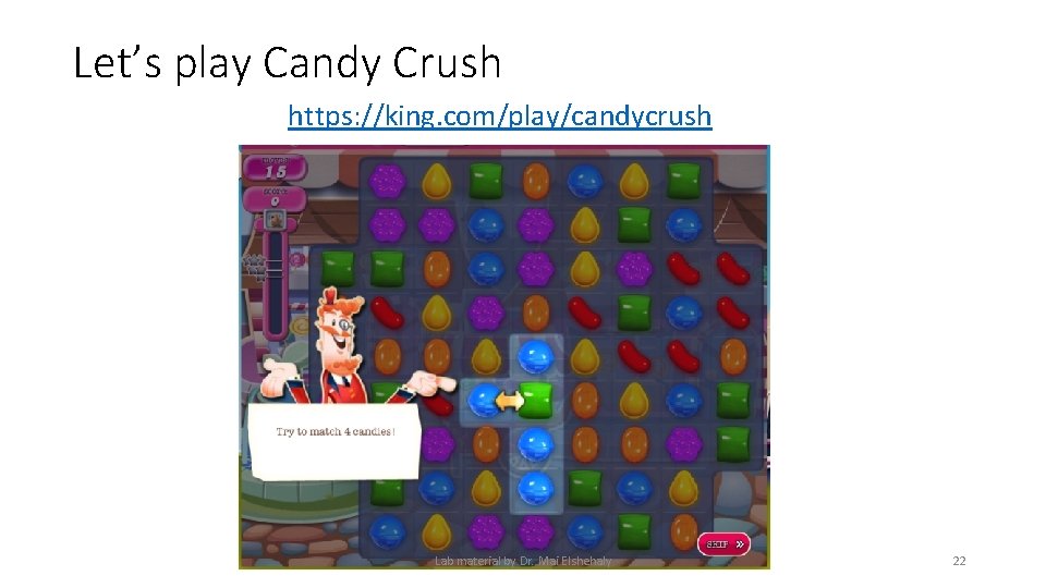 Let’s play Candy Crush https: //king. com/play/candycrush Lab material by Dr. Mai Elshehaly 22 Let’s play Candy Crush https: //king. com/play/candycrush Lab material by Dr. Mai Elshehaly 22