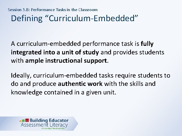 Session 5. B: Performance Tasks in the Classroom Defining “Curriculum-Embedded” A curriculum-embedded performance task