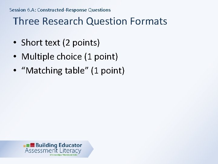 Session 6. A: Constructed-Response Questions Three Research Question Formats • Short text (2 points)