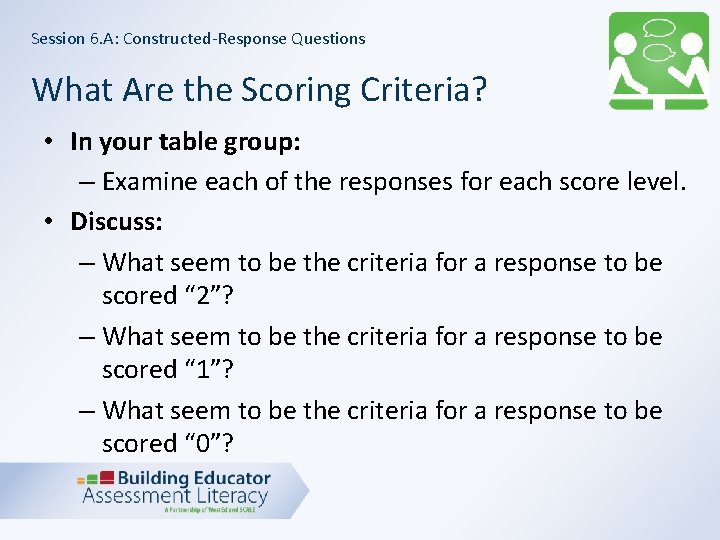 Session 6. A: Constructed-Response Questions What Are the Scoring Criteria? • In your table