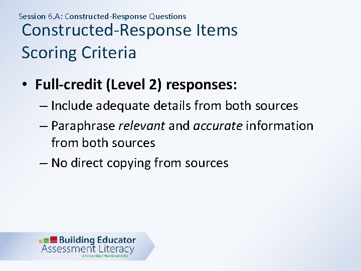 Session 6. A: Constructed-Response Questions Constructed-Response Items Scoring Criteria • Full-credit (Level 2) responses: