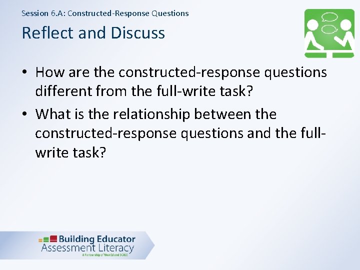 Session 6. A: Constructed-Response Questions Reflect and Discuss • How are the constructed-response questions