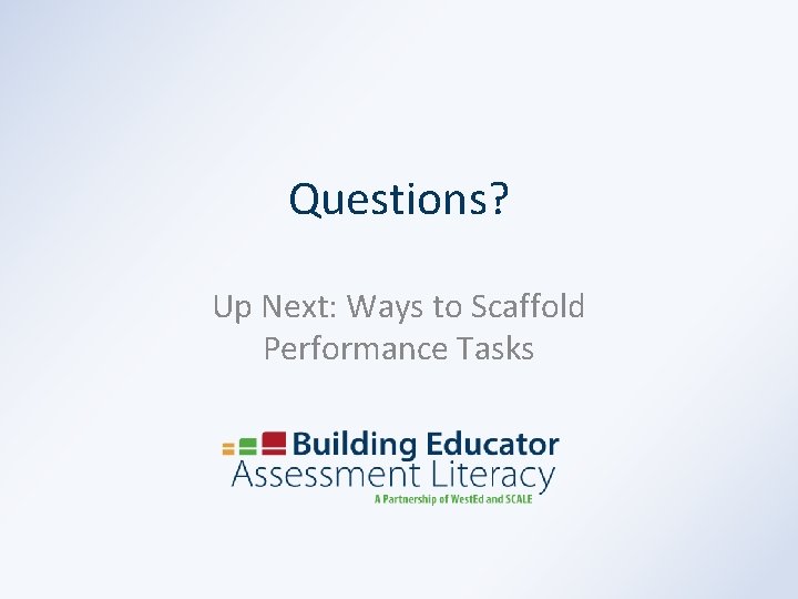 Questions? Up Next: Ways to Scaffold Performance Tasks 