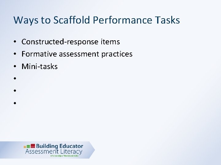 Ways to Scaffold Performance Tasks • Constructed-response items • Formative assessment practices • Mini-tasks