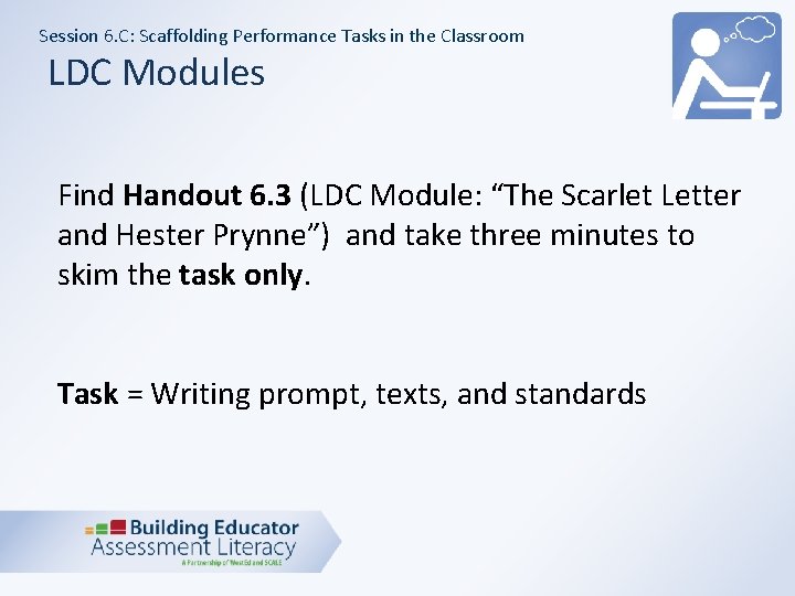 Session 6. C: Scaffolding Performance Tasks in the Classroom LDC Modules Find Handout 6.