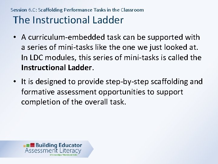 Session 6. C: Scaffolding Performance Tasks in the Classroom The Instructional Ladder • A