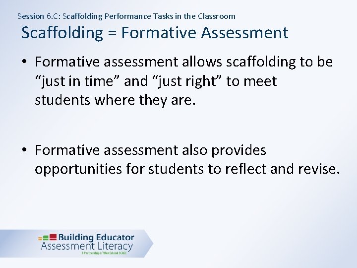 Session 6. C: Scaffolding Performance Tasks in the Classroom Scaffolding = Formative Assessment •