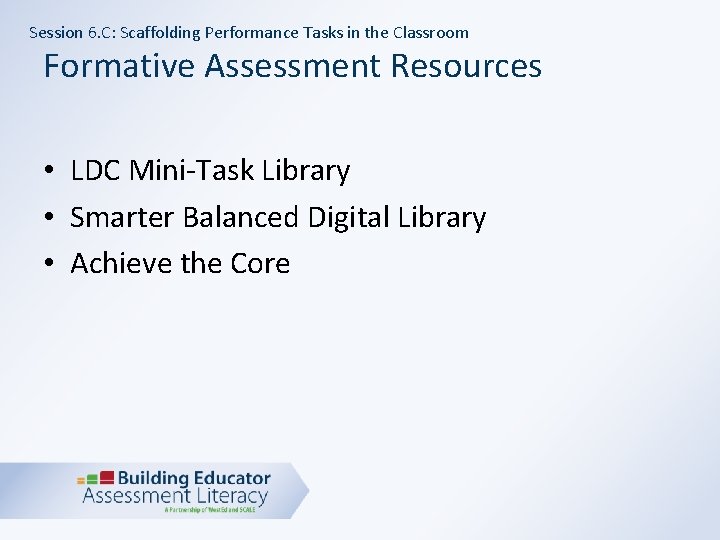 Session 6. C: Scaffolding Performance Tasks in the Classroom Formative Assessment Resources • LDC