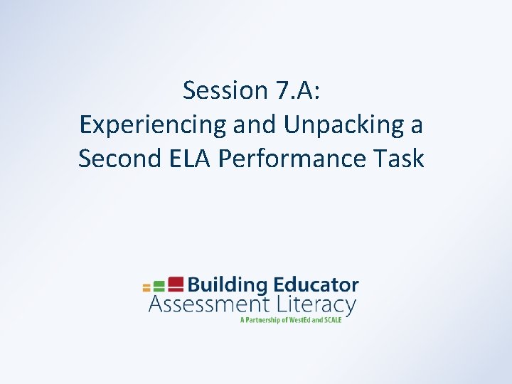 Session 7. A: Experiencing and Unpacking a Second ELA Performance Task 