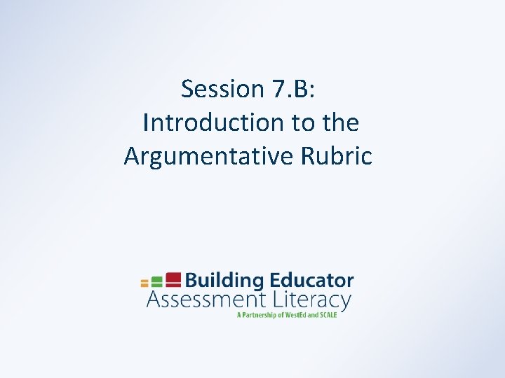 Session 7. B: Introduction to the Argumentative Rubric 