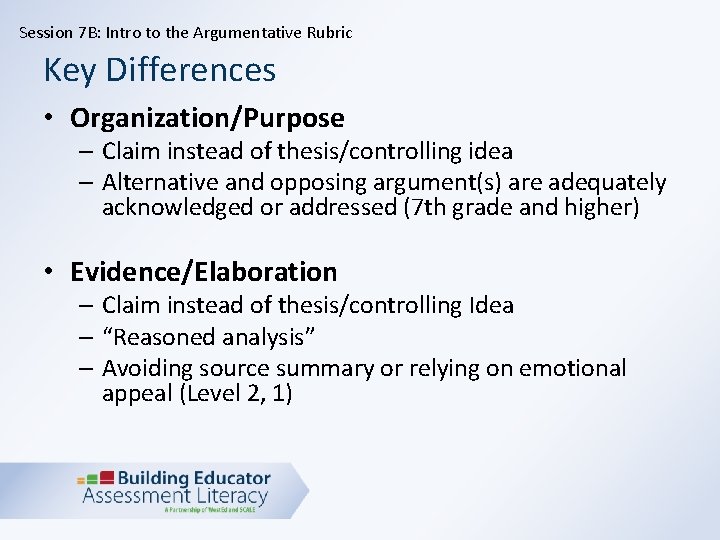 Session 7 B: Intro to the Argumentative Rubric Key Differences • Organization/Purpose – Claim