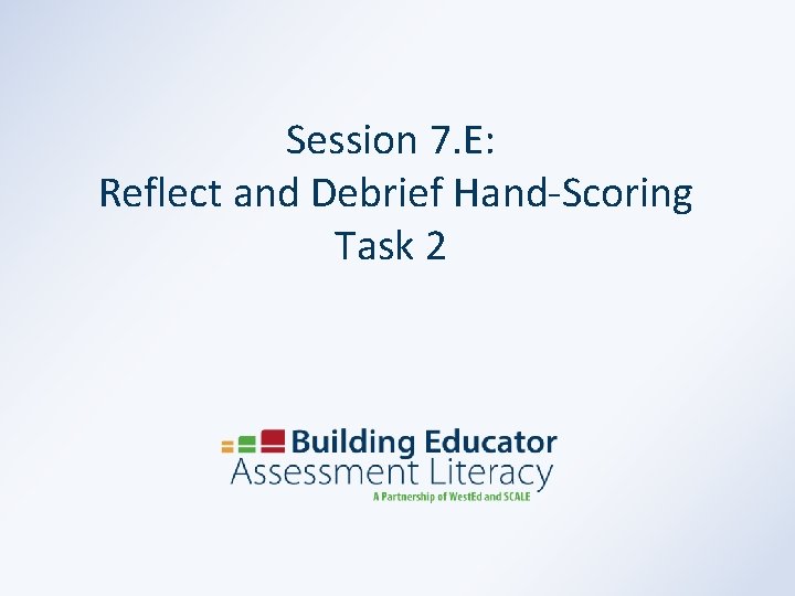 Session 7. E: Reflect and Debrief Hand-Scoring Task 2 