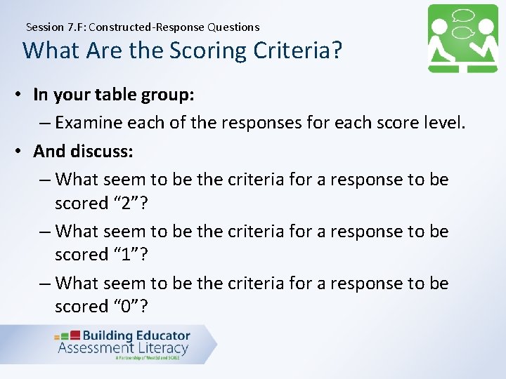 Session 7. F: Constructed-Response Questions What Are the Scoring Criteria? • In your table