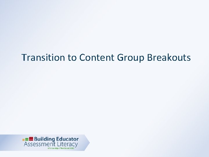 Transition to Content Group Breakouts 