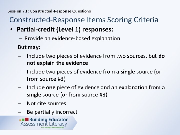 Session 7. F: Constructed-Response Questions Constructed-Response Items Scoring Criteria • Partial-credit (Level 1) responses: