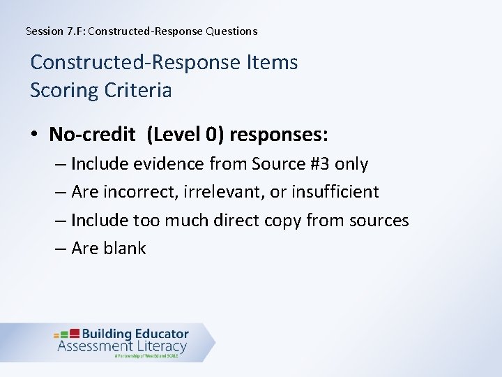 Session 7. F: Constructed-Response Questions Constructed-Response Items Scoring Criteria • No-credit (Level 0) responses: