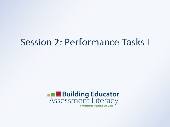 Session 2: Performance Tasks I 