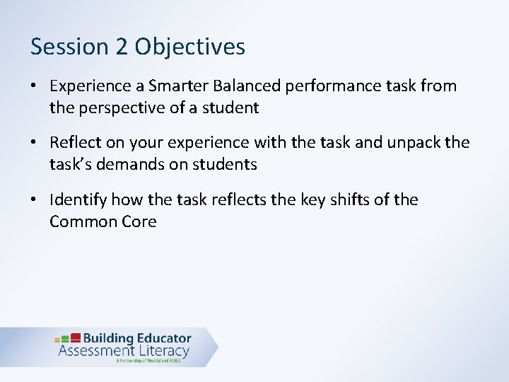 Session 2 Objectives • Experience a Smarter Balanced performance task from the perspective of