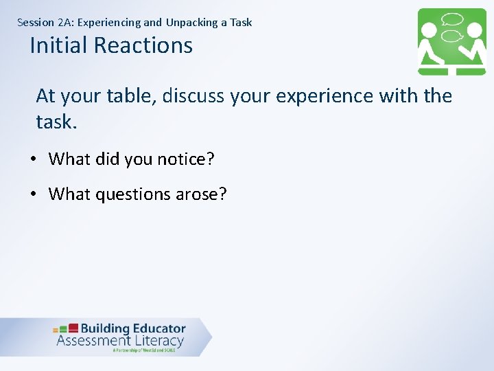 Session 2 A: Experiencing and Unpacking a Task Initial Reactions At your table, discuss