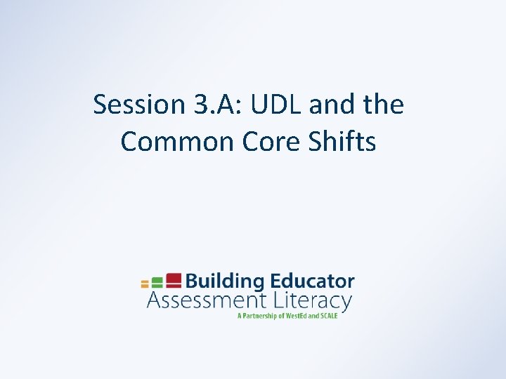 Session 3. A: UDL and the Common Core Shifts 